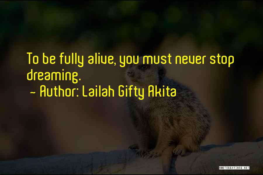 Lailah Gifty Akita Quotes: To Be Fully Alive, You Must Never Stop Dreaming.