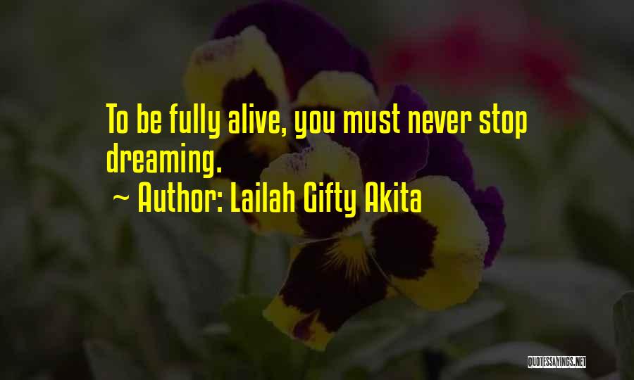 Lailah Gifty Akita Quotes: To Be Fully Alive, You Must Never Stop Dreaming.