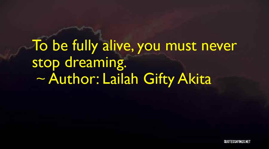 Lailah Gifty Akita Quotes: To Be Fully Alive, You Must Never Stop Dreaming.