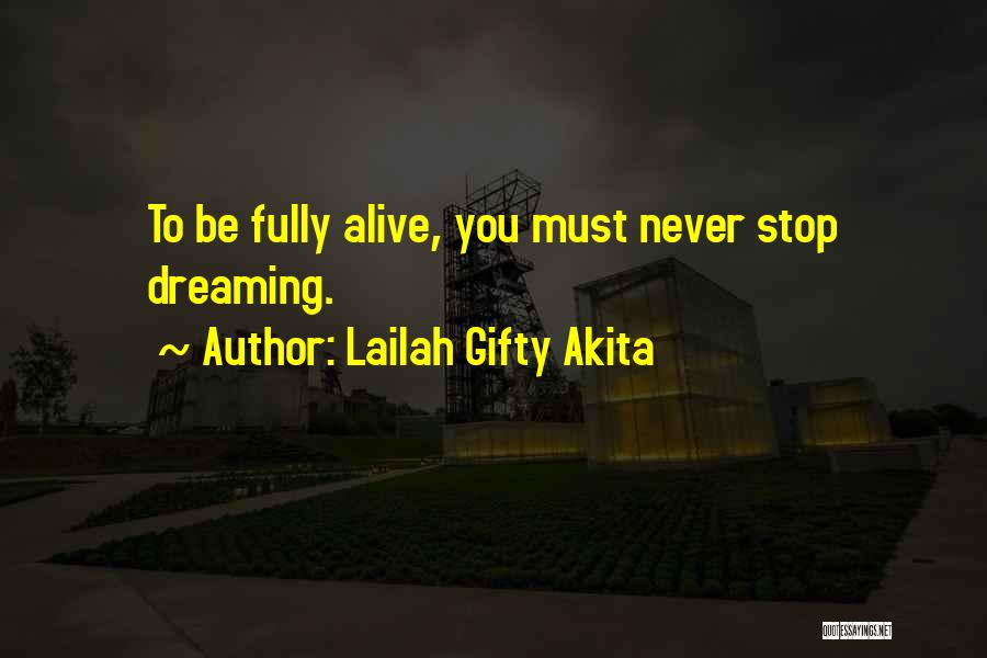 Lailah Gifty Akita Quotes: To Be Fully Alive, You Must Never Stop Dreaming.