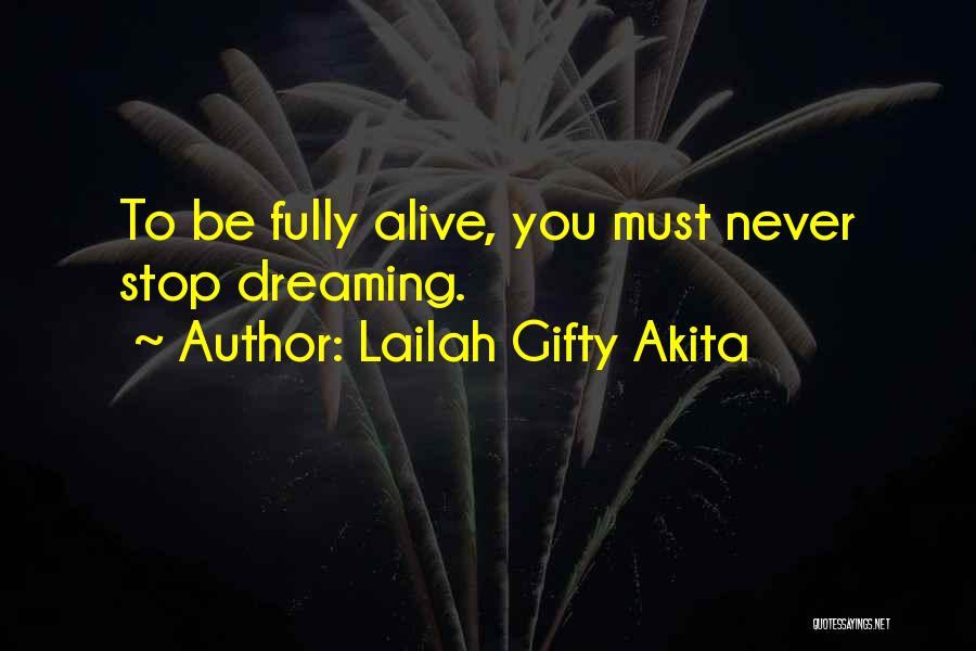Lailah Gifty Akita Quotes: To Be Fully Alive, You Must Never Stop Dreaming.