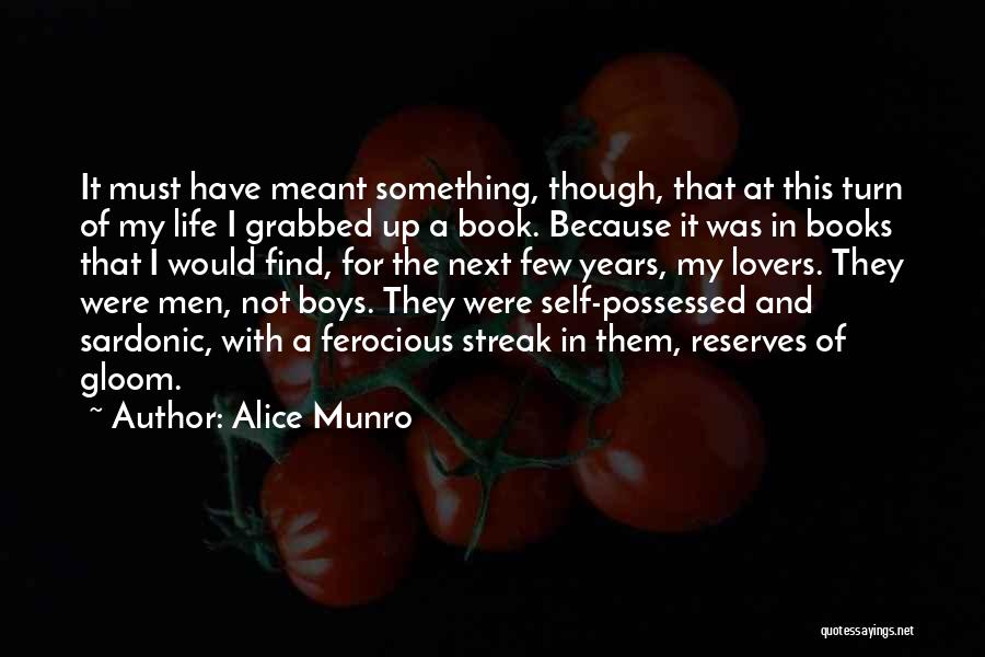 Alice Munro Quotes: It Must Have Meant Something, Though, That At This Turn Of My Life I Grabbed Up A Book. Because It