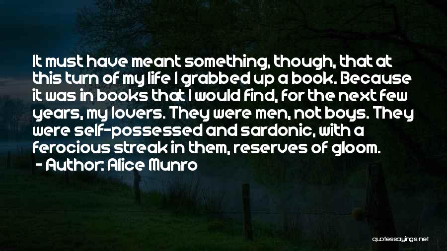 Alice Munro Quotes: It Must Have Meant Something, Though, That At This Turn Of My Life I Grabbed Up A Book. Because It