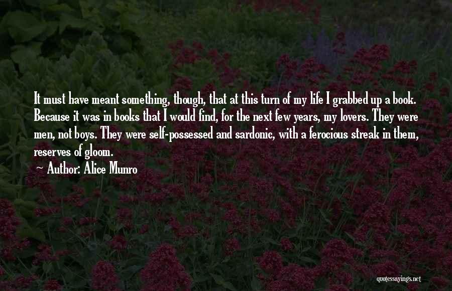 Alice Munro Quotes: It Must Have Meant Something, Though, That At This Turn Of My Life I Grabbed Up A Book. Because It