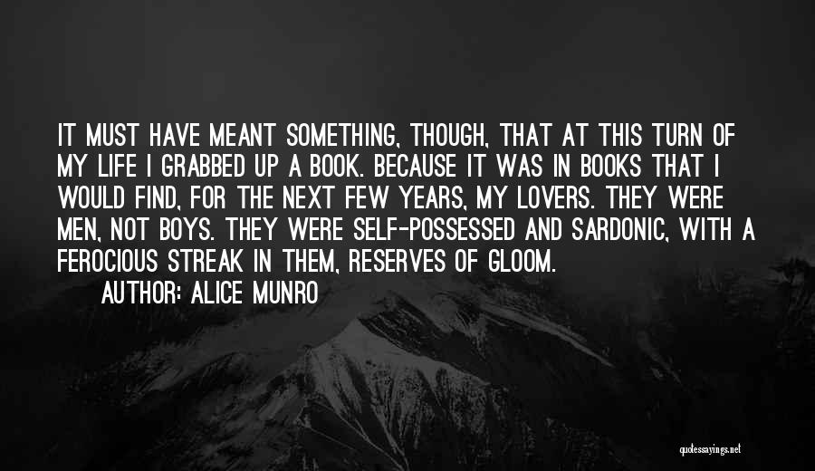 Alice Munro Quotes: It Must Have Meant Something, Though, That At This Turn Of My Life I Grabbed Up A Book. Because It