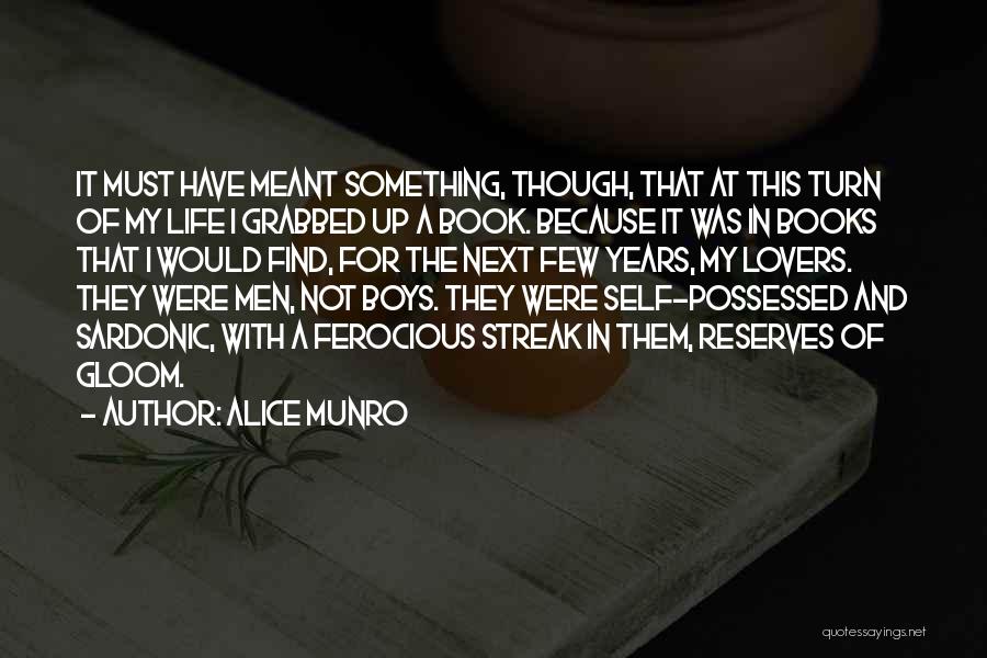 Alice Munro Quotes: It Must Have Meant Something, Though, That At This Turn Of My Life I Grabbed Up A Book. Because It