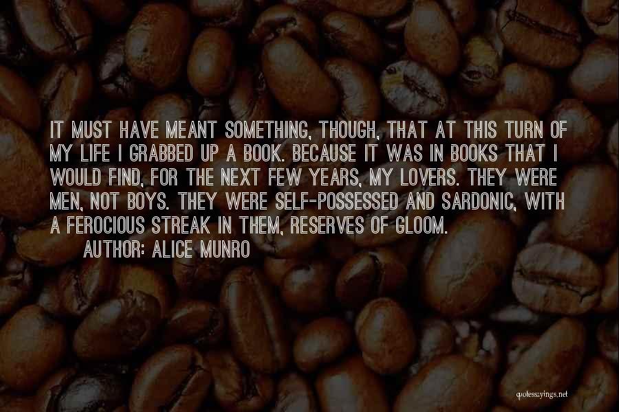 Alice Munro Quotes: It Must Have Meant Something, Though, That At This Turn Of My Life I Grabbed Up A Book. Because It