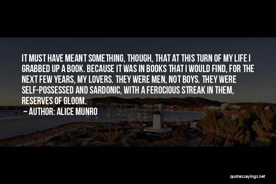 Alice Munro Quotes: It Must Have Meant Something, Though, That At This Turn Of My Life I Grabbed Up A Book. Because It