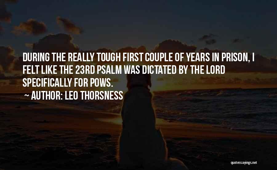 Leo Thorsness Quotes: During The Really Tough First Couple Of Years In Prison, I Felt Like The 23rd Psalm Was Dictated By The