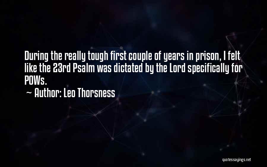 Leo Thorsness Quotes: During The Really Tough First Couple Of Years In Prison, I Felt Like The 23rd Psalm Was Dictated By The