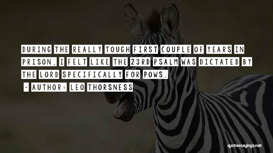Leo Thorsness Quotes: During The Really Tough First Couple Of Years In Prison, I Felt Like The 23rd Psalm Was Dictated By The