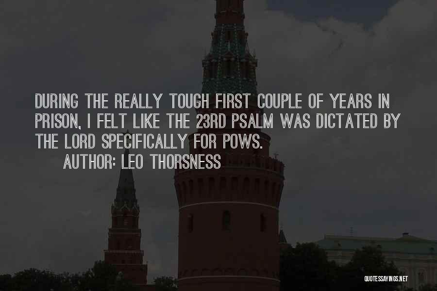 Leo Thorsness Quotes: During The Really Tough First Couple Of Years In Prison, I Felt Like The 23rd Psalm Was Dictated By The