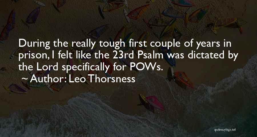 Leo Thorsness Quotes: During The Really Tough First Couple Of Years In Prison, I Felt Like The 23rd Psalm Was Dictated By The