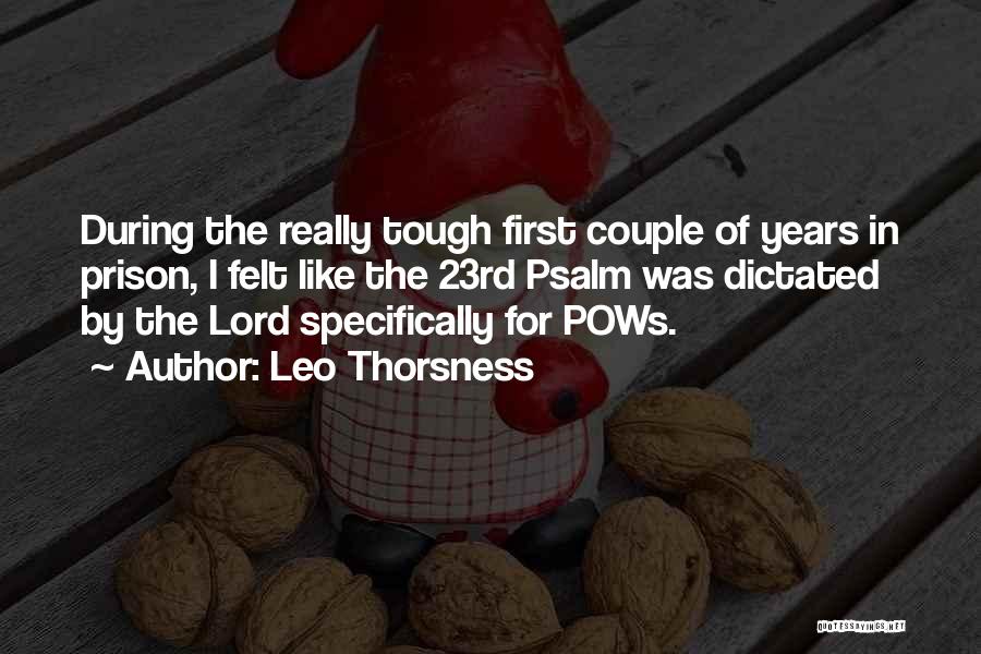 Leo Thorsness Quotes: During The Really Tough First Couple Of Years In Prison, I Felt Like The 23rd Psalm Was Dictated By The