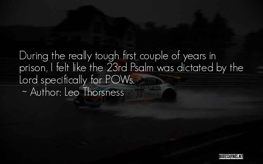 Leo Thorsness Quotes: During The Really Tough First Couple Of Years In Prison, I Felt Like The 23rd Psalm Was Dictated By The