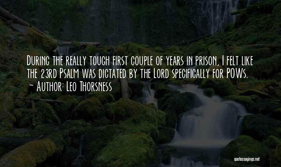 Leo Thorsness Quotes: During The Really Tough First Couple Of Years In Prison, I Felt Like The 23rd Psalm Was Dictated By The