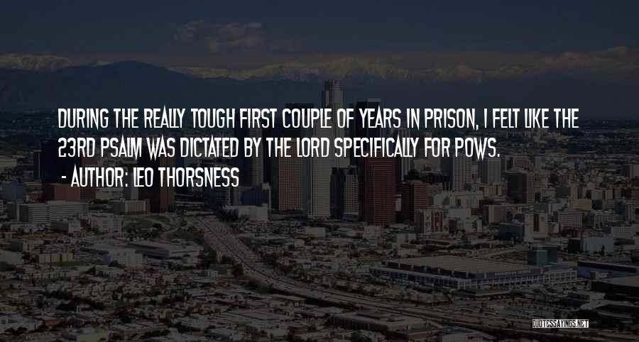 Leo Thorsness Quotes: During The Really Tough First Couple Of Years In Prison, I Felt Like The 23rd Psalm Was Dictated By The