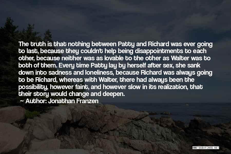 Jonathan Franzen Quotes: The Truth Is That Nothing Between Patty And Richard Was Ever Going To Last, Because They Couldn't Help Being Disappointments