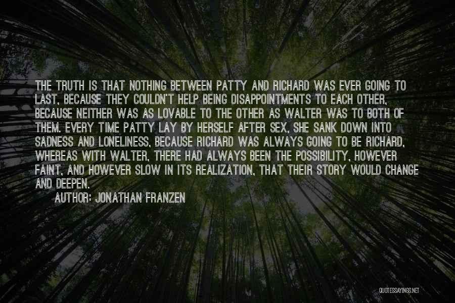 Jonathan Franzen Quotes: The Truth Is That Nothing Between Patty And Richard Was Ever Going To Last, Because They Couldn't Help Being Disappointments