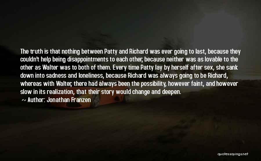 Jonathan Franzen Quotes: The Truth Is That Nothing Between Patty And Richard Was Ever Going To Last, Because They Couldn't Help Being Disappointments