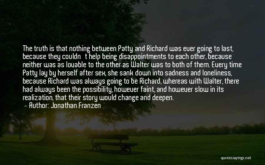 Jonathan Franzen Quotes: The Truth Is That Nothing Between Patty And Richard Was Ever Going To Last, Because They Couldn't Help Being Disappointments