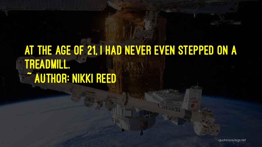 Nikki Reed Quotes: At The Age Of 21, I Had Never Even Stepped On A Treadmill.