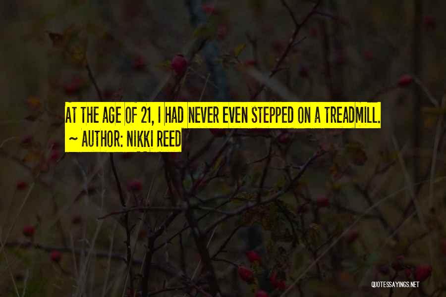 Nikki Reed Quotes: At The Age Of 21, I Had Never Even Stepped On A Treadmill.