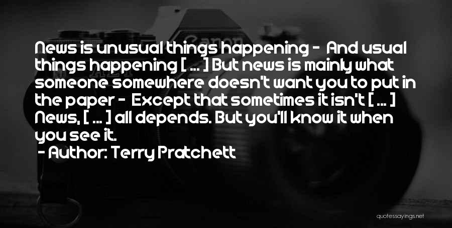 Terry Pratchett Quotes: News Is Unusual Things Happening - And Usual Things Happening [ ... ] But News Is Mainly What Someone Somewhere