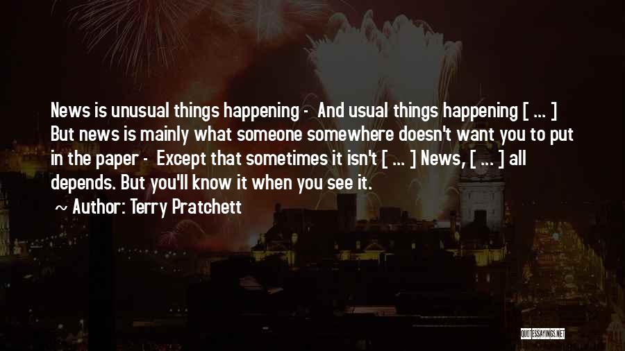 Terry Pratchett Quotes: News Is Unusual Things Happening - And Usual Things Happening [ ... ] But News Is Mainly What Someone Somewhere