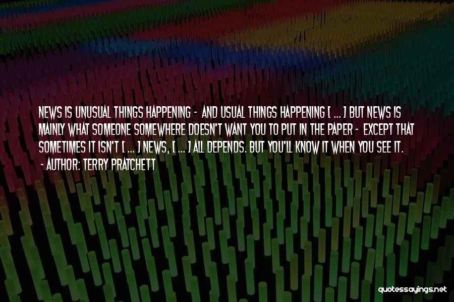 Terry Pratchett Quotes: News Is Unusual Things Happening - And Usual Things Happening [ ... ] But News Is Mainly What Someone Somewhere