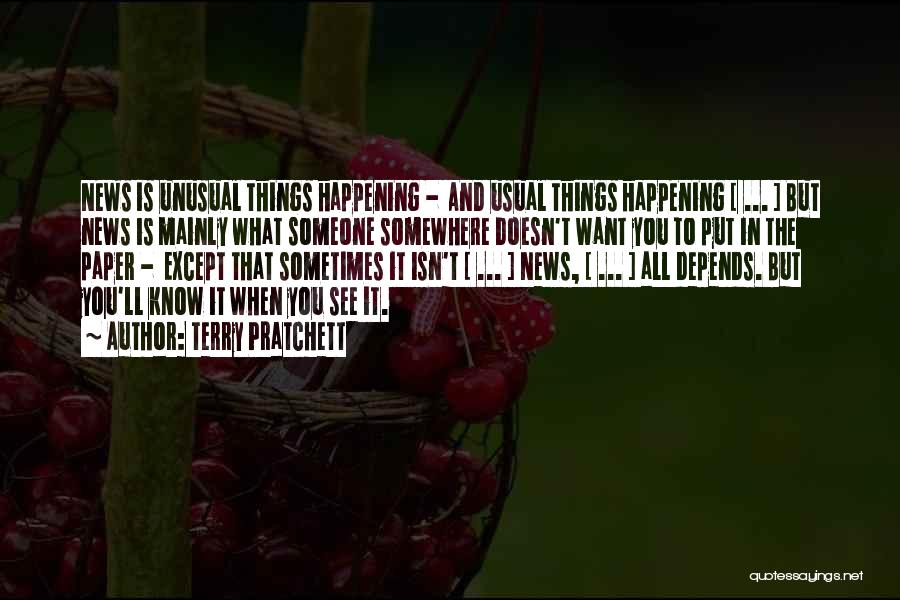 Terry Pratchett Quotes: News Is Unusual Things Happening - And Usual Things Happening [ ... ] But News Is Mainly What Someone Somewhere