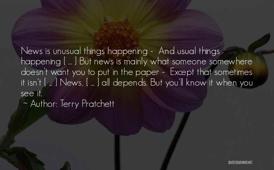 Terry Pratchett Quotes: News Is Unusual Things Happening - And Usual Things Happening [ ... ] But News Is Mainly What Someone Somewhere