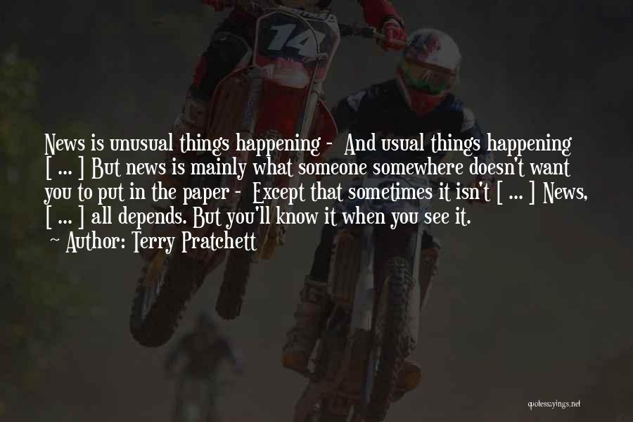Terry Pratchett Quotes: News Is Unusual Things Happening - And Usual Things Happening [ ... ] But News Is Mainly What Someone Somewhere