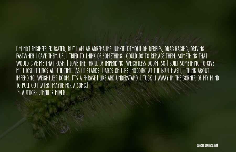 Jennifer Niven Quotes: I'm Not Engineer Educated, But I Am An Adrenaline Junkie. Demolition Derbies, Drag Racing, Driving Fastwhen I Gave Them Up,