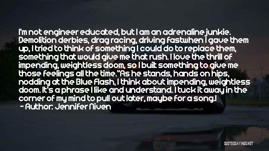 Jennifer Niven Quotes: I'm Not Engineer Educated, But I Am An Adrenaline Junkie. Demolition Derbies, Drag Racing, Driving Fastwhen I Gave Them Up,