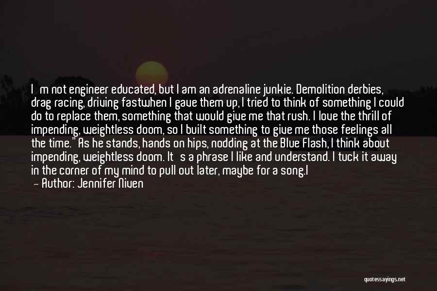 Jennifer Niven Quotes: I'm Not Engineer Educated, But I Am An Adrenaline Junkie. Demolition Derbies, Drag Racing, Driving Fastwhen I Gave Them Up,