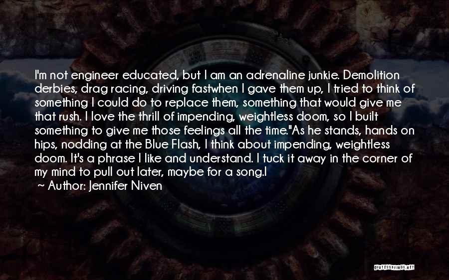 Jennifer Niven Quotes: I'm Not Engineer Educated, But I Am An Adrenaline Junkie. Demolition Derbies, Drag Racing, Driving Fastwhen I Gave Them Up,