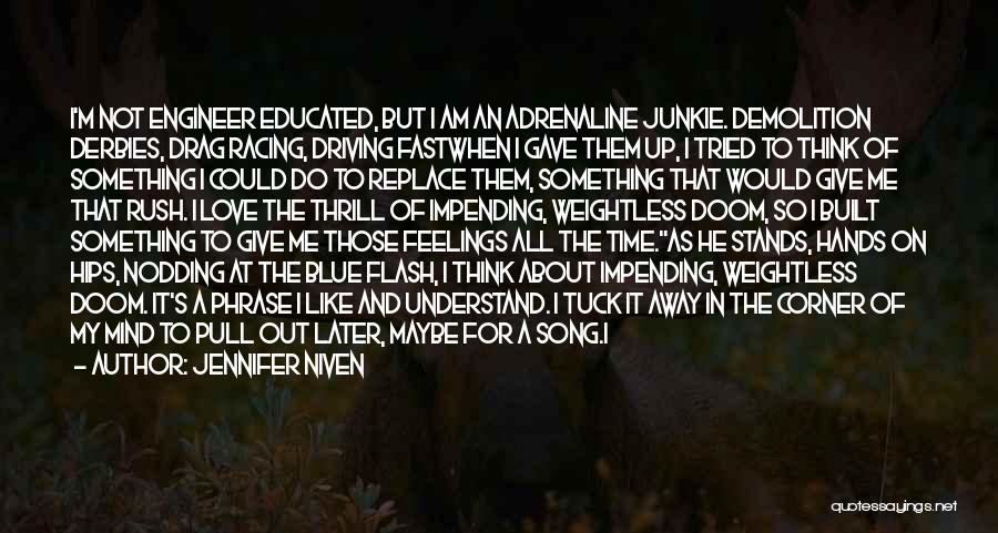 Jennifer Niven Quotes: I'm Not Engineer Educated, But I Am An Adrenaline Junkie. Demolition Derbies, Drag Racing, Driving Fastwhen I Gave Them Up,