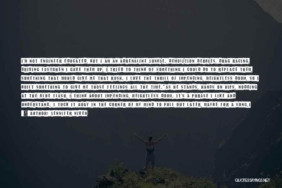 Jennifer Niven Quotes: I'm Not Engineer Educated, But I Am An Adrenaline Junkie. Demolition Derbies, Drag Racing, Driving Fastwhen I Gave Them Up,