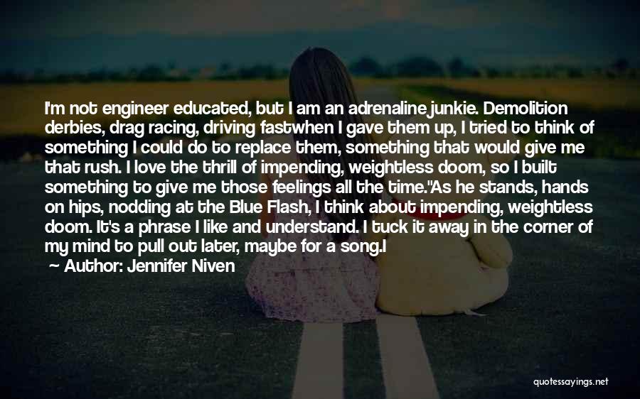 Jennifer Niven Quotes: I'm Not Engineer Educated, But I Am An Adrenaline Junkie. Demolition Derbies, Drag Racing, Driving Fastwhen I Gave Them Up,