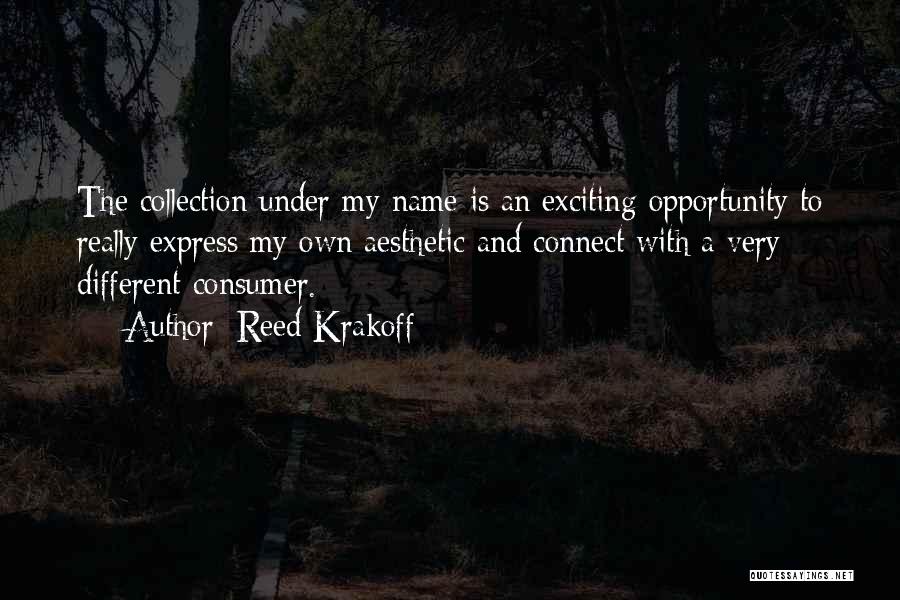 Reed Krakoff Quotes: The Collection Under My Name Is An Exciting Opportunity To Really Express My Own Aesthetic And Connect With A Very