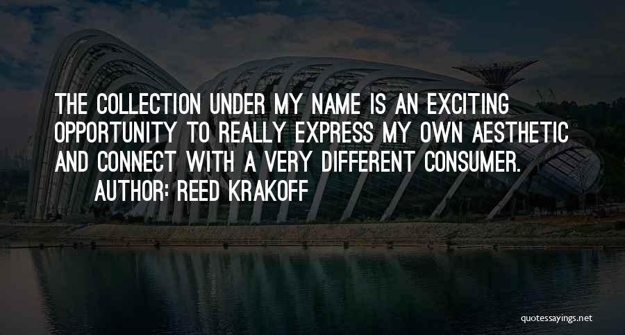 Reed Krakoff Quotes: The Collection Under My Name Is An Exciting Opportunity To Really Express My Own Aesthetic And Connect With A Very