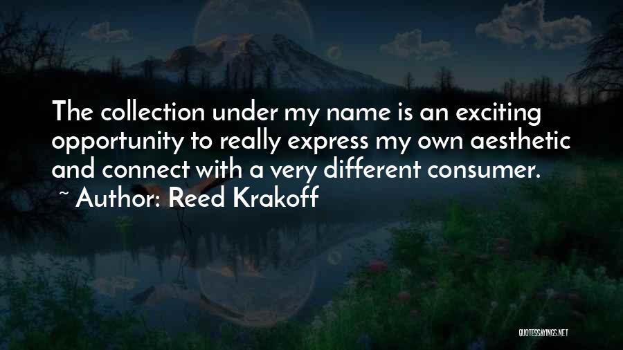Reed Krakoff Quotes: The Collection Under My Name Is An Exciting Opportunity To Really Express My Own Aesthetic And Connect With A Very