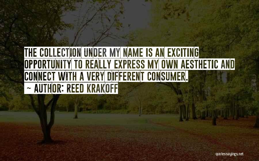 Reed Krakoff Quotes: The Collection Under My Name Is An Exciting Opportunity To Really Express My Own Aesthetic And Connect With A Very