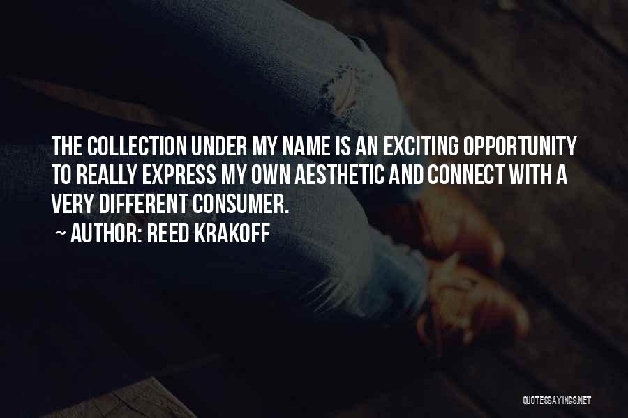 Reed Krakoff Quotes: The Collection Under My Name Is An Exciting Opportunity To Really Express My Own Aesthetic And Connect With A Very