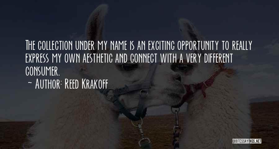 Reed Krakoff Quotes: The Collection Under My Name Is An Exciting Opportunity To Really Express My Own Aesthetic And Connect With A Very