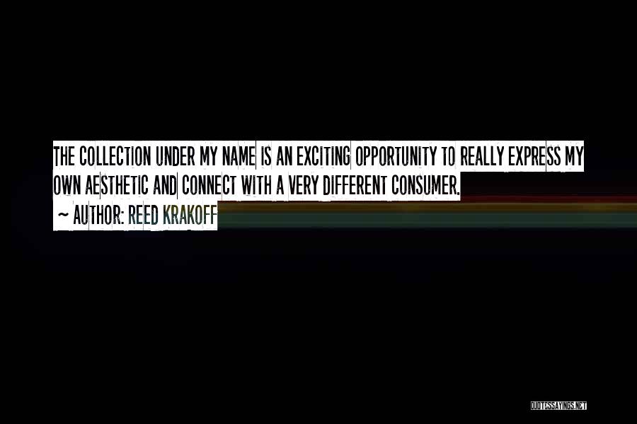 Reed Krakoff Quotes: The Collection Under My Name Is An Exciting Opportunity To Really Express My Own Aesthetic And Connect With A Very