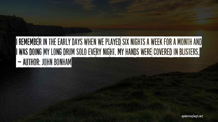 John Bonham Quotes: I Remember In The Early Days When We Played Six Nights A Week For A Month And I Was Doing