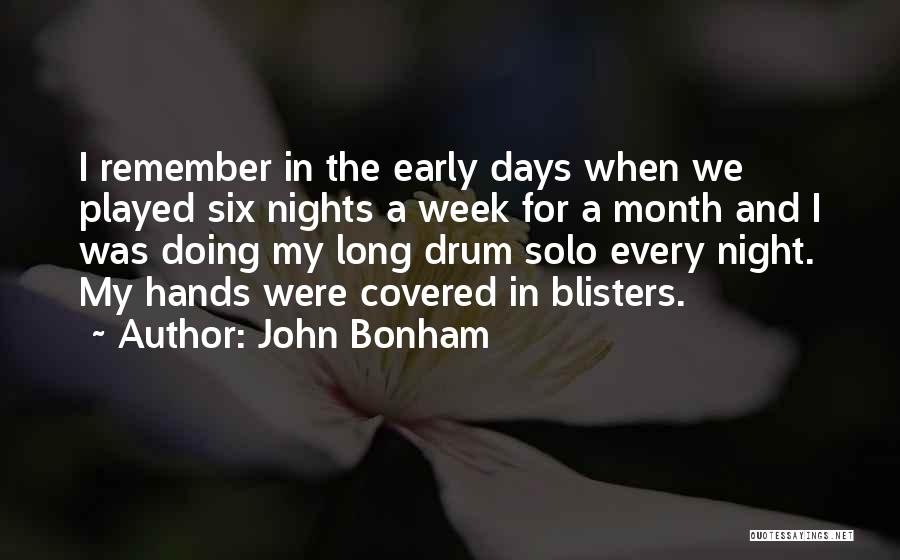 John Bonham Quotes: I Remember In The Early Days When We Played Six Nights A Week For A Month And I Was Doing