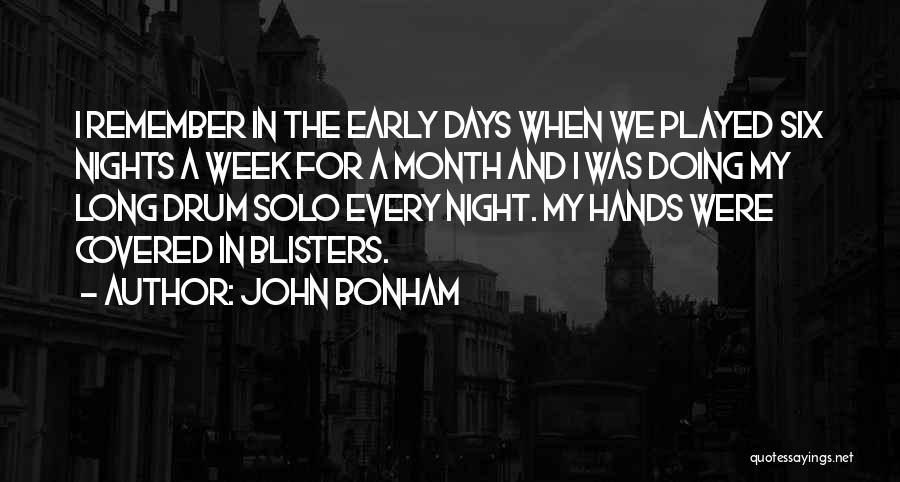 John Bonham Quotes: I Remember In The Early Days When We Played Six Nights A Week For A Month And I Was Doing